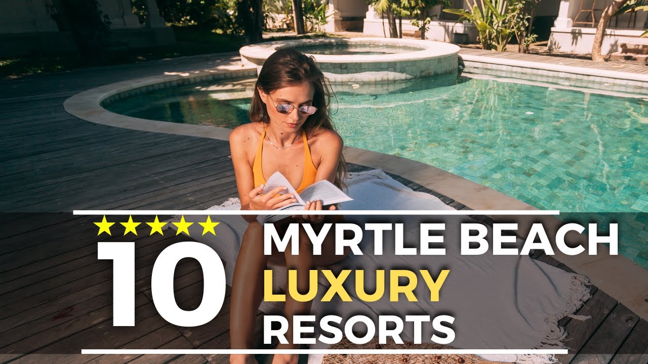 10 Top-Rated Best Luxury Hotels & Resorts In Myrtle Beach Oceanfront, South Carolina