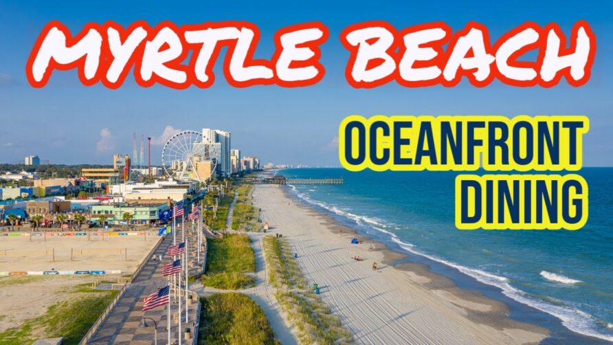 MYRTLE BEACH RESTAURANTS WITH OCEANFRONT DINING – WHERE TO EAT AND WHAT’S OPEN WITH AN OCEAN VIEW!